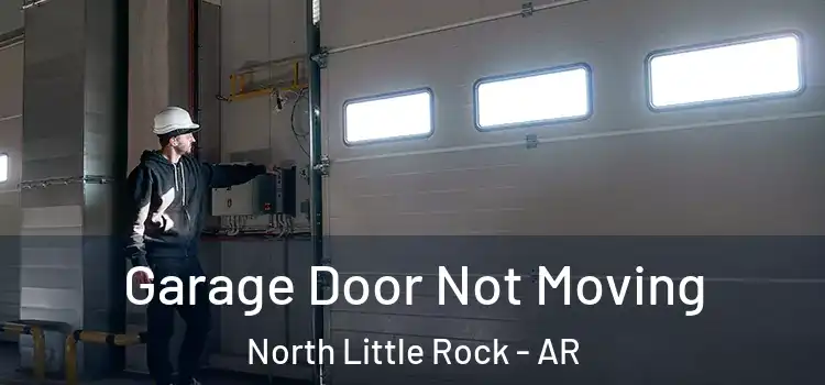  Garage Door Not Moving North Little Rock - AR