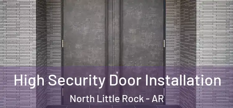 High Security Door Installation North Little Rock - AR